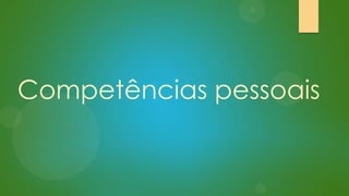 Competências pessoais

 