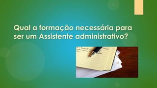 Qual a formação necessária para
ser um Assistente administrativo?

 