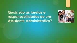 Quais são as tarefas e
responsabilidades de um
Assistente Administrativo?

 