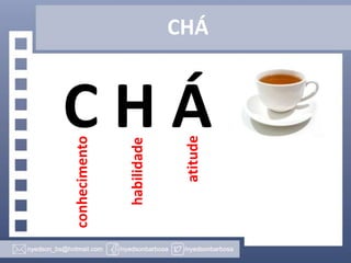 CHÁ
atitude

habilidade

conhecimento

CHÁ

 
