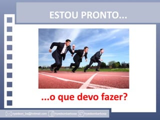 ESTOU PRONTO...

...o que devo fazer?

 