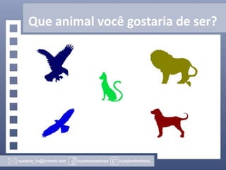 Que animal você gostaria de ser?

 