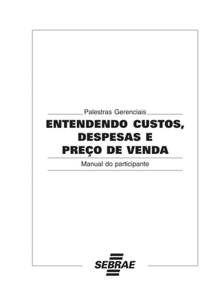 Palestras Gerenciais
ENTENDENDO CUSTOS,
DESPESAS E
PREÇO DE VENDA
Manual do participante
 