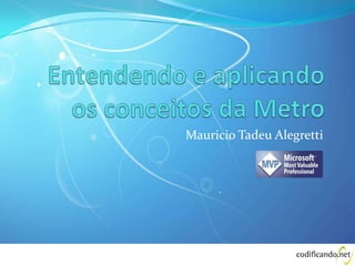 Entendendo e aplicando os conceitos da Metro Mauricio Tadeu Alegretti 