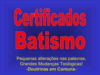 Pequenas alterações nas palavras,
Grandes Mudanças Teológicas!
-Doutrinas em ComunsDoutrinas em Comuns-
 