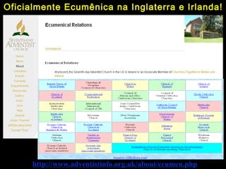 http://www.adventistinfo.org.uk/about/ecumen.php
Oficialmente Ecumênica na Inglaterra e Irlanda!
 