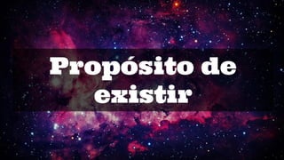 Propósito de
existir
 