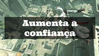 Aumenta a
confiança
 
