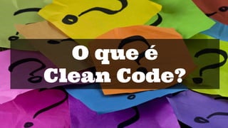 O que é
Clean Code?
 