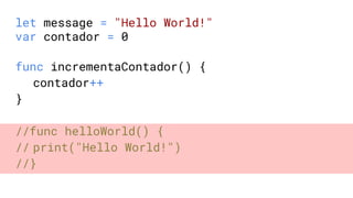 let message = "Hello World!"
var contador = 0
func incrementaContador() {
contador++
}
//func helloWorld() {
// print("Hello World!")
//}
 