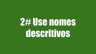 2# Use nomes
descritivos
 