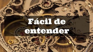 Fácil de
entender
 