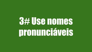 3# Use nomes
pronunciáveis
 