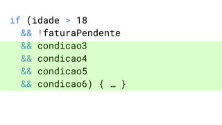 if (idade > 18
&& !faturaPendente
&& condicao3
&& condicao4
&& condicao5
&& condicao6) { … }
 