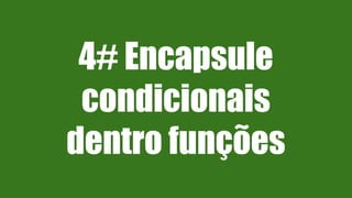 4# Encapsule
condicionais
dentro funções
 