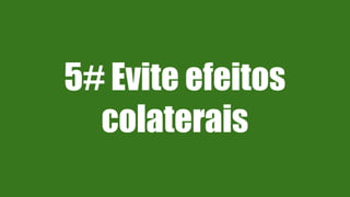 5# Evite efeitos
colaterais
 