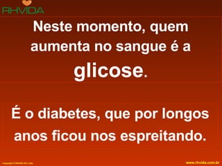 Neste momento, quem aumenta no sangue é a  glicose . É o diabetes, que por longos anos ficou nos espreitando. 