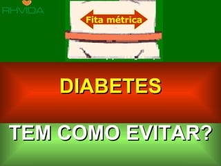 TEM COMO EVITAR? Fita métrica DIABETES 