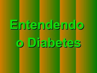 Entendendo
o Diabetes
Copyright © RHVIDA S/C Ltda.

www.rhvida.com.br

 
