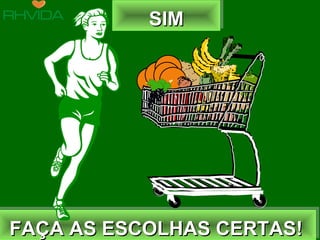SIM
SIM

FAÇA AS ESCOLHAS CERTAS!
FAÇA AS ESCOLHAS CERTAS!

Copyright © RHVIDA S/C Ltda.

www.rhvida.com.br

 