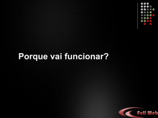 Porque vai funcionar? 