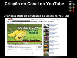 Criação do Canal no YouTube Criar para efeito de divulgação os vídeos no YouTube 
