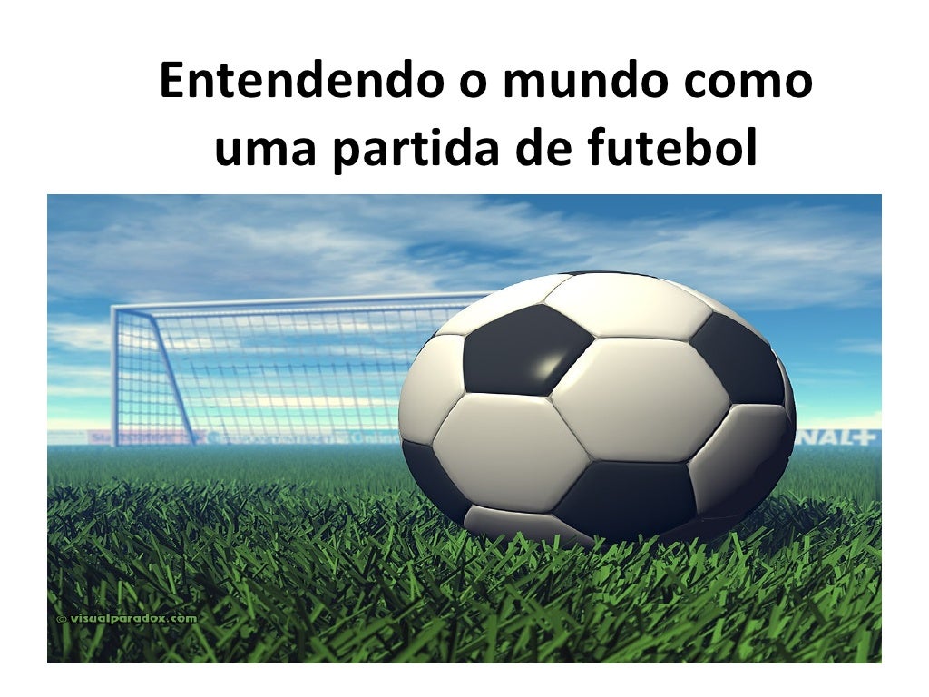 Entendendo o mundo como uma partida de futebol Entendendo o mundo como uma partida de futebol