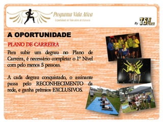 By
A OPORTUNIDADE
PLANO DE CARREIRA
Para subir um degrau no Plano de
Carreira, é necessário completar o 1º Nível
com pelo menos 5 pessoas.
A cada degrau conquistado, o assinante
passa pelo RECONHECIMENTO da
rede, e ganha prêmios EXCLUSIVOS.
 