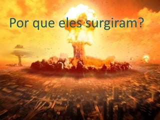 Por que eles surgiram?
 