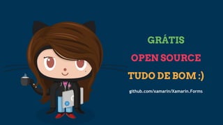 GRÁTIS
OPEN SOURCE
TUDO DE BOM :)
github.com/xamarin/Xamarin.Forms
 