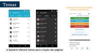 Temas
A Xamarin oferece temas para criação das páginas
developer.xamarin.com/guides/
xamarin-forms/themes/