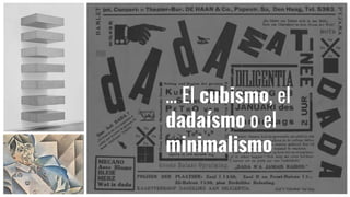 … El cubismo, el
dadaísmo o el
minimalismo
 