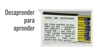 Desaprender
para
aprender
 