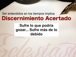 Ser entendidos en los tiempos implica


           Sufre lo que podría
         gozar... Sufre más de lo
                  debido
 