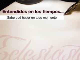 Sabe qué hacer en todo momento
 