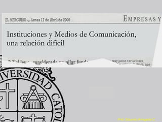 Instituciones y Medios de Comunicación,
una relación difícil

Prof. Eduardo Arriagada C.

 