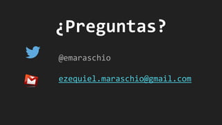 ¿Preguntas?
@emaraschio
ezequiel.maraschio@gmail.com
 
