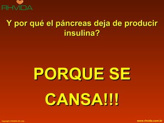 Y por qué el páncreas deja de producir insulina? PORQUE SE CANSA!!! 