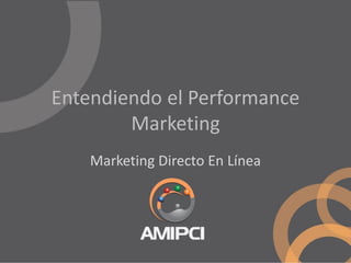 Entendiendo el Performance
        Marketing
    Marketing Directo En Línea
 