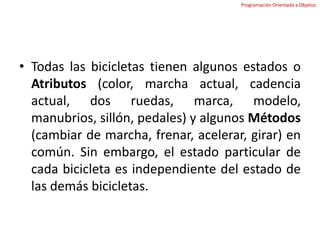 Programación Orientada a ObjetosObjeto: Es una cosa que podemos percibir por algún sentido y sobre la que se puede realizar alguna acción y carece de autonomía.