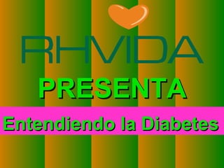 Copyright © RHVIDA S/C Ltda. www.rhvida.com.br
PRESENTAPRESENTA
Entendiendo la DiabetesEntendiendo la Diabetes
 