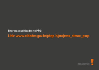 Empresas qualiﬁcadas no PSQ:
Link: www.cidades.gov.br/pbqp-h/projetos_simac_psqs
REQUISITOS
 