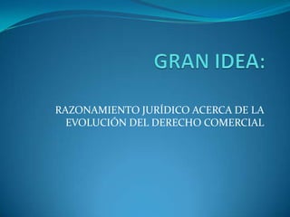 RAZONAMIENTO JURÍDICO ACERCA DE LA
  EVOLUCIÓN DEL DERECHO COMERCIAL
 