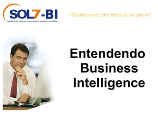 Entendendo Business Intelligence “ Qualificando decisões de negócio” 