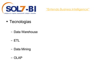 “ Entendo Business Intelligence” Tecnologias Data Warehouse ETL Data Mining OLAP 