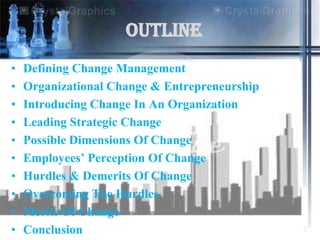 outline
•   Defining Change Management
•   Organizational Change & Entrepreneurship
•   Introducing Change In An Organizat...