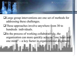 Large group interventions are one set of methods for
 addressing these challenges.
These approaches involve anywhere fro...