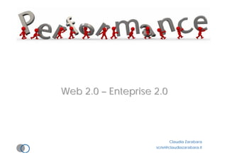 Web 2.0Web 2.0 –– EntepriseEnteprise 2.02.0
Claudia Zarabara
scrivi@claudiazarabara.it
 