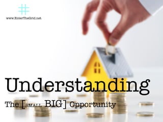 Understanding 
The [SMALL BIG] Opportunity 
More @ www.EnterTheGrid.net	
  
 