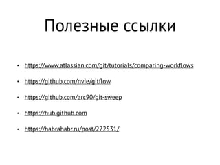 • https://www.atlassian.com/git/tutorials/comparing-workﬂows
• https://github.com/nvie/gitﬂow
• https://github.com/arc90/git-sweep
• https://hub.github.com
• https://habrahabr.ru/post/272531/
Полезные ссылки
 